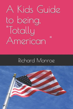 A Kids Guide to being, ""Totally American "" A Kids Guide to being, ""Totally American ""