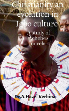 Christianity an Evolution in Igbo Culture: A study of Achebe's Novels