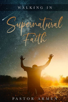 Walking In Supernatural Faith