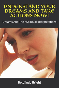 Understand Your Dreams and Take Actions Now!: Dreams And Their Spiritual Interpretations