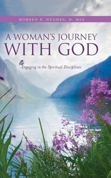 A Woman's Journey With God: Engaging in the Spiritual Disciplines