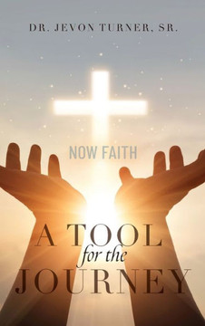 A TOOL for the JOURNEY: Now Faith A TOOL for the JOURNEY: Now Faith
