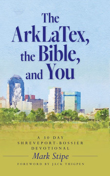 The ArkLaTex, the Bible, and You: A 30 Day Shreveport-Bossier Devotional