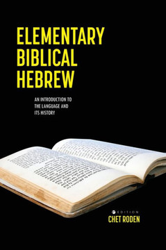 Elementary Biblical Hebrew: An Introduction to the Language and its History Elementary Biblical Hebrew: An Introduction to the Language and its History