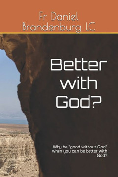 Better with God?: Why be ""good without God"" when you can be better with God?