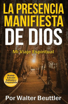 La Presencia Manifiesta de Dios: El viaje espiritual de Walter Beuttler