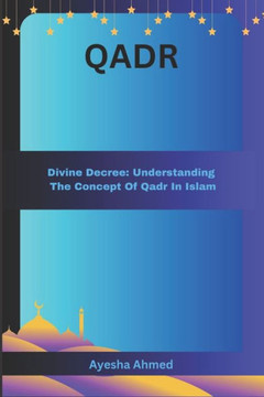Qadr: Divine Decree: Understanding The Concept of Qadr in Islam