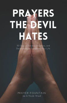 Prayers The Devil Hates: 30 Days of Prayers, Devotions, and Declarations To Transform Your Life