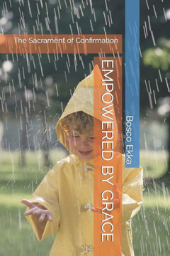 Empowered by Grace: The Sacrament of Confirmation Empowered by Grace: The Sacrament of Confirmation