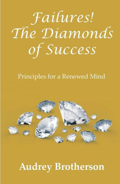 Failures! The Diamonds of Success: Principles for a Renewed Mind