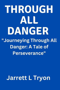 Through All Danger: ""Journey Through all Danger: a Tale of Perseverance""