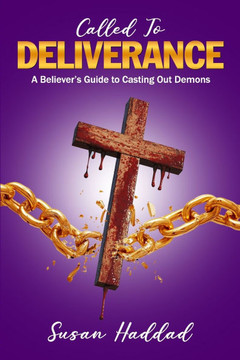 Called To Deliverance: A Believer's Guide To Casting Out Demons