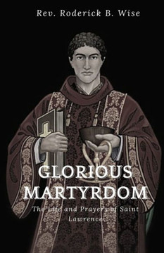 Glorious Martyrdom: The Life and Prayers of Saint Lawrence