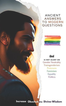 Ancient Answers To Modern Questions: God Is Not Silent On LGBTQIA+ And Modern Feminism Ancient Answers To Modern Questions: God Is Not Silent On LGBTQIA+ And Modern Feminism