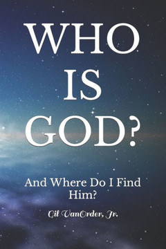 Who Is God?: And Where Do I Find Him?