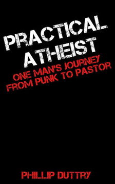 Practical Atheist: One Man's Journey from Punk to Pastor