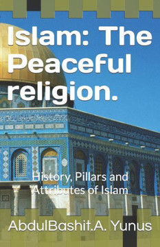 Islam: The Peaceful religion.: History, Pillars and Attributes of Islam