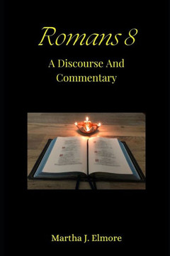 Romans 8: A Discourse And Commentary