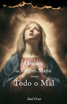 Ora?es da Virgem Maria Contra Todo o Mal Ora?es da Virgem Maria Contra Todo o Mal