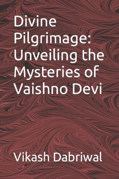 Divine Pilgrimage: Unveiling the Mysteries of Vaishno Devi Divine Pilgrimage: Unveiling the Mysteries of Vaishno Devi