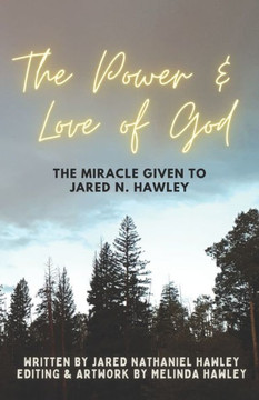 The Power & Love of God: A Miracle Given to Jared N. Hawley