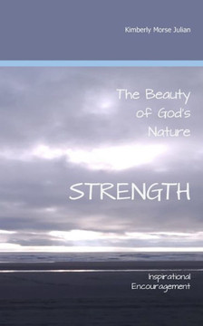 The Beauty of God's Nature Strength: Inspirational Encouragement The Beauty of God's Nature Strength: Inspirational Encouragement