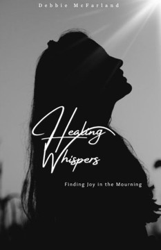 Healing Whispers: Finding Joy in the Mourning Healing Whispers: Finding Joy in the Mourning