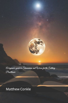 A beginner's guide to Shamanism, and Wicca for the Solitary Practitioner
