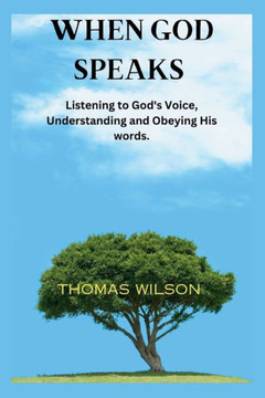 When God Speaks: Listening to God's Voice, Understanding and Obeying His words.