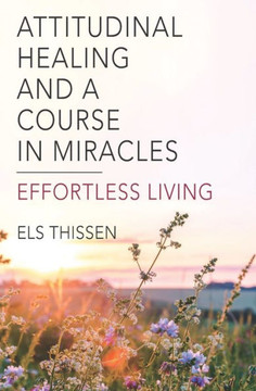 Attitudinal Healing and A Course in Miracles: Effortless living