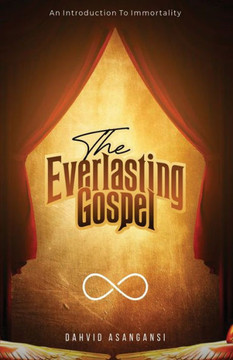 The Everlasting Gospel: An Introduction to Immortality The Everlasting Gospel: An Introduction to Immortality