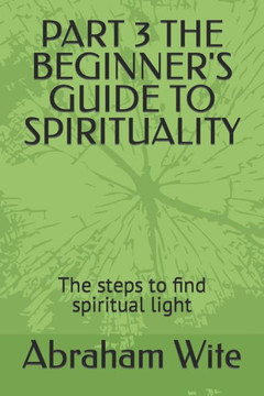 Part 3 the Beginner's Guide to Spirituality: The steps to find spiritual light