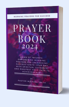 Morning Prayers For Success: Empowering Morning Prayers for Unleashing Success"" Ignite Your Day with Spiritual Guidance and Manifest Your Path to A Morning Prayers For Success: Empowering Morning Prayers for Unleashing Success"" Ignite Your Day with Spiritual Guidance and Manifest Your Path to A