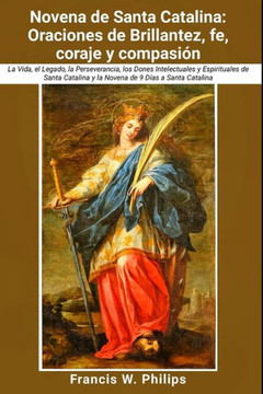 Novena de Santa Catalina: Oraciones de brillantez, fe, coraje y compasi?: La Vida, el Legado, la Perseverancia, los Dones Intelectuales y Espir
