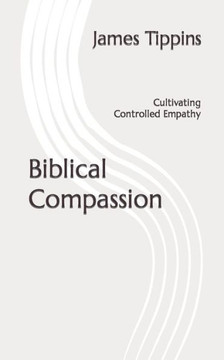 Biblical Compassion: Cultivating Controlled Empathy