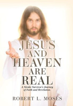 Jesus and Heaven are Real: A Stroke Survivor's Journey of Faith and Revelation. Jesus and Heaven are Real: A Stroke Survivor's Journey of Faith and Revelation.