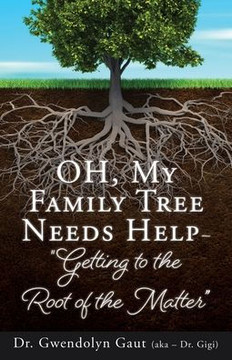 OH, My Family Tree Needs Help-: ""Getting to the Root of the Matter"" OH, My Family Tree Needs Help-: ""Getting to the Root of the Matter""