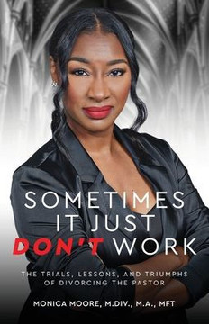 Sometimes It Just Don't Work: The Trials, Lessons, and Triumphs of Divorcing the Pastor