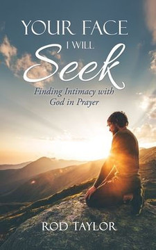 Your Face I Will Seek: Finding Intimacy with God in Prayer Your Face I Will Seek: Finding Intimacy with God in Prayer