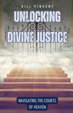 Unlocking Divine Justice: Navigating the Courts of Heaven Unlocking Divine Justice: Navigating the Courts of Heaven