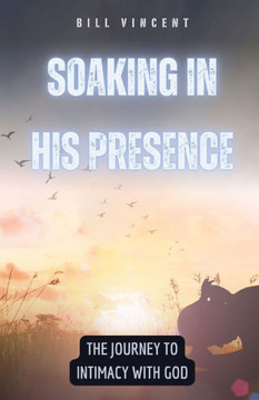 Soaking in His Presence: The Journey to Intimacy with God Soaking in His Presence: The Journey to Intimacy with God