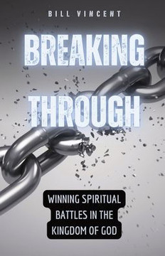 Breaking Through: Winning Spiritual Battles in the Kingdom of God Breaking Through: Winning Spiritual Battles in the Kingdom of God
