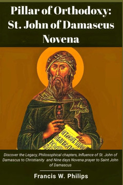 Pillar of Orthodoxy: St. John of Damascus Novena: Discover the Legacy, Philosophical chapters, Influence of St. John of Damascus to Christi