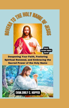 Novena to the Holy Name of Jesus: Deepening Your Faith, Fostering Spiritual Renewal, and Embracing the Sacred Power of the Holy Name Novena to the Holy Name of Jesus: Deepening Your Faith, Fostering Spiritual Renewal, and Embracing the Sacred Power of the Holy Name