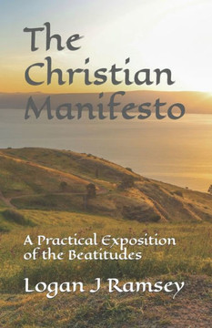 The Christian Manifesto: A Practical Exposition of the Beatitudes The Christian Manifesto: A Practical Exposition of the Beatitudes