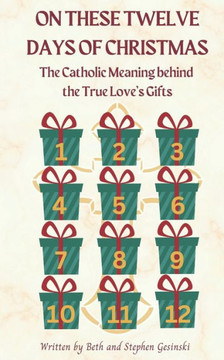 On These Twelve Days of Christmas: The Catholic Meaning Behind the True Love's Gifts