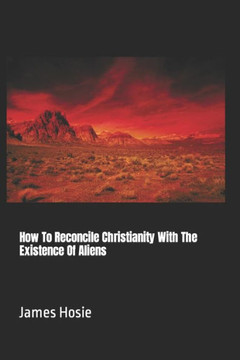 How To Reconcile Christianity With The Existence Of Aliens How To Reconcile Christianity With The Existence Of Aliens