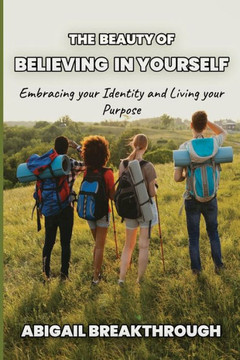 The beauty of believing in yourself: Embracing your identity and living your purpose