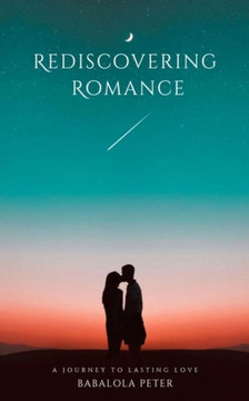 Rediscovering Romance: A Journey to Lasting Love Rediscovering Romance: A Journey to Lasting Love