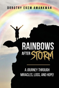 Rainbows After Storms: A Journey through Miracle, Loss, and Hope